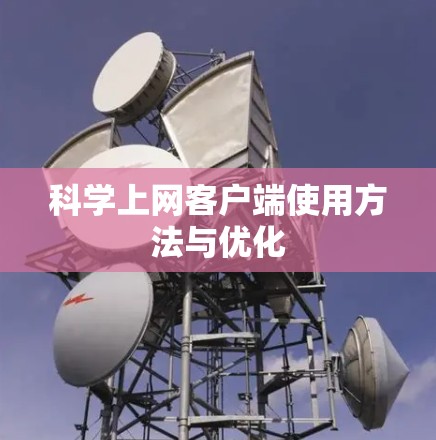 科学上网客户端使用方法与优化 科学上网客户端使用方法与优化