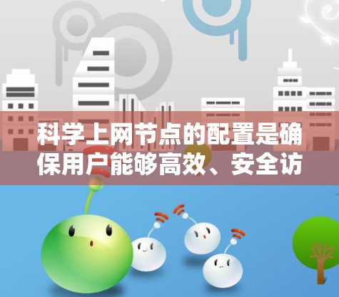 科学上网节点的配置是确保用户能够高效、安全访问科学资源的关键步骤。以下是科学上网节点的详细配置教程