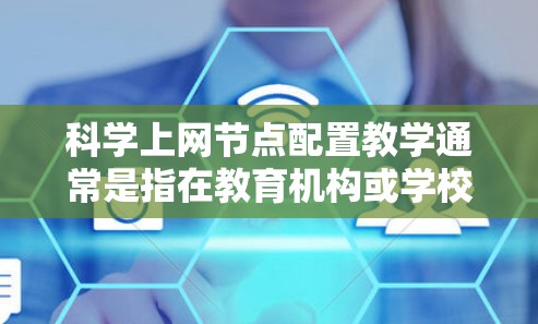 科学上网节点配置教学通常是指在教育机构或学校中,如何为学生或教师配置网络节点、管理网络设备、设置防火墙、配置浏览器等。以下是一个详细的步骤说明,适用于教育机构或学校中的网络配置教学 科学上网节点配置教学通常是指在教育机构或学校中,如何为学生或教师配置网络节点、管理网络设备、设置防火墙、配置浏览器等。以下是一个详细的步骤说明,适用于教育机构或学校中的网络配置教学