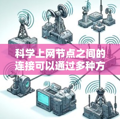 科学上网节点之间的连接可以通过多种方式实现，这些方法构成了科学上网节点之间的网络。以下是一些主要的连接方法