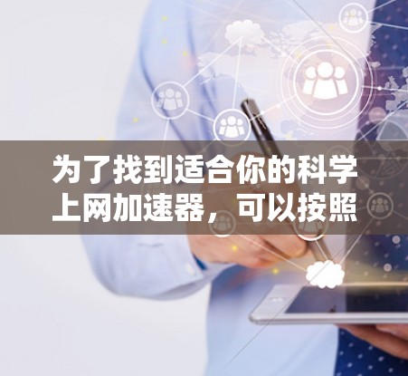 为了找到适合你的科学上网加速器,可以按照以下步骤进行
