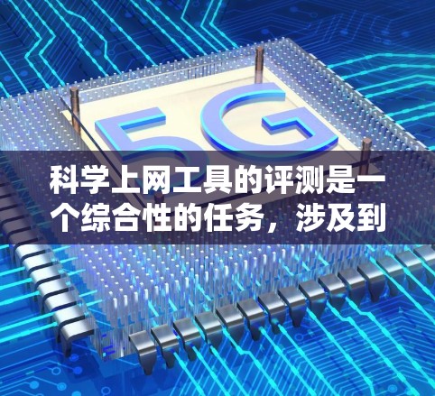 科学上网工具的评测是一个综合性的任务，涉及到功能、性能、易用性等多个方面。以下是基于一个综合评测框架的思考过程和结论