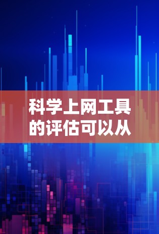 科学上网工具的评估可以从以下几个方面进行,帮助你选择最适合你的工具 科学上网工具的评估可以从以下几个方面进行,帮助你选择最适合你的工具