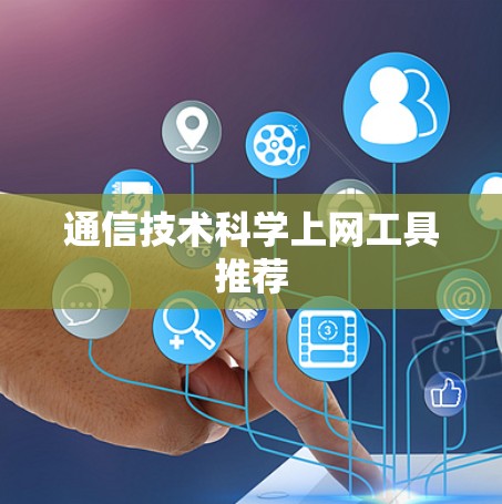 通信技术科学上网工具推荐 通信技术科学上网工具推荐