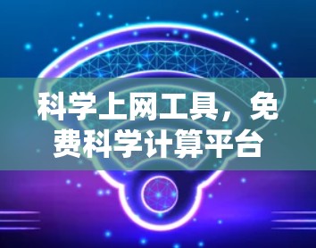 科学上网工具，免费科学计算平台的全面探索