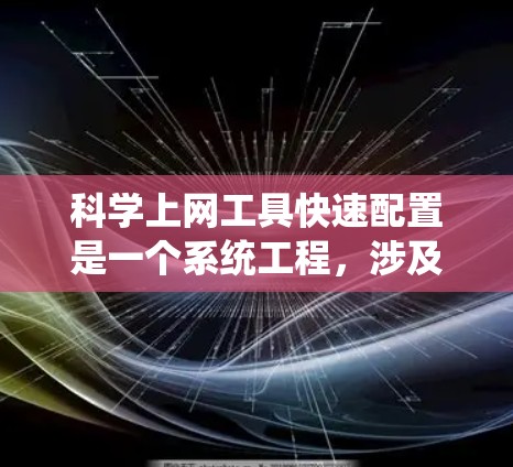 科学上网工具快速配置是一个系统工程，涉及多个工具和命令。以下是一个系统化的学习步骤