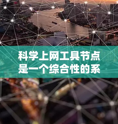 科学上网工具节点是一个综合性的系统，旨在支持科学领域的用户高效利用互联网资源。以下是对这一概念的详细分析和总结