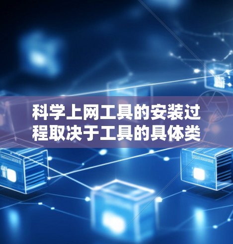 科学上网工具的安装过程取决于工具的具体类型和平台。以下是一般步骤，适用于安装软件工具