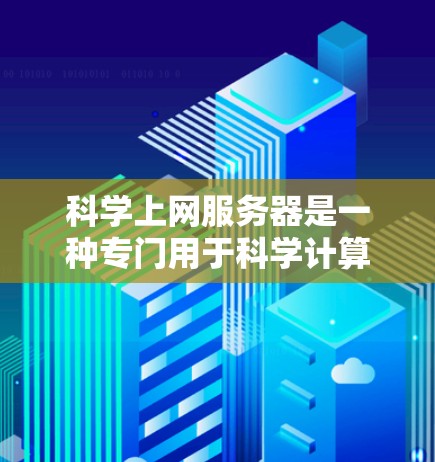 科学上网服务器是一种专门用于科学计算、数据处理和研究的服务器,其体验涉及多个关键方面。以下是详细的总结和建议 科学上网服务器是一种专门用于科学计算、数据处理和研究的服务器,其体验涉及多个关键方面。以下是详细的总结和建议