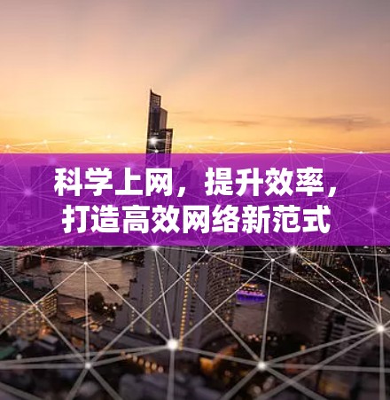科学上网，提升效率，打造高效网络新范式