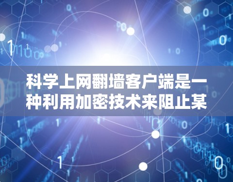 科学上网翻墙客户端是一种利用加密技术来阻止某些网站访问,并允许特定设备访问的网络工具。以下是详细的步骤和信息