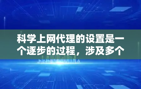 科学上网代理的设置是一个逐步的过程，涉及多个步骤和工具的配置。以下是一个详细的指南，帮助您实现科学上网代理