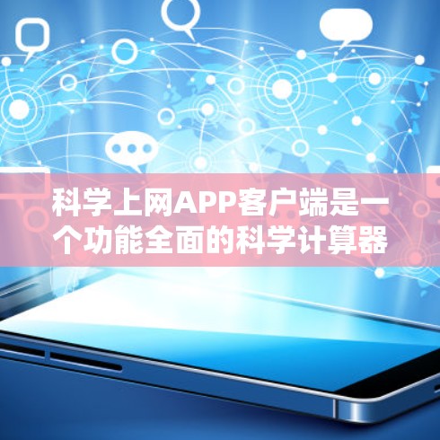 科学上网APP客户端是一个功能全面的科学计算器应用,专为用户设计,提供多种计算模式和设备支持,满足学习、工作、日常生活的多种计算需求。以下是该应用的主要特点和功能