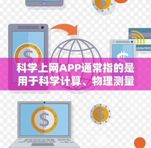 科学上网APP通常指的是用于科学计算、物理测量、化学分析等领域的工具。以下是一些常见的科学上网APP推荐,涵盖多种科学计算和分析功能