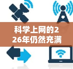科学上网的226年仍然充满了创新和变革,以下是几个特别推荐的工具,帮助你在226年利用互联网和科学探索更多可能性 科学上网的226年仍然充满了创新和变革,以下是几个特别推荐的工具,帮助你在226年利用互联网和科学探索更多可能性
