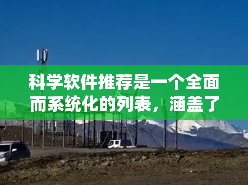 科学软件推荐是一个全面而系统化的列表,涵盖了数据分析、建模、仿真、实验设计、绘图、编程、开发和教育等多个领域。以下是对这些领域的推荐和评价
