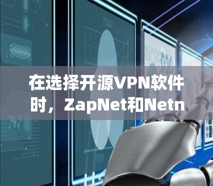 在选择开源VPN软件时,ZapNet和Netnate都是不错的选择,各有优缺点。以下是对这两个软件的全面比较和推荐 在选择开源VPN软件时,ZapNet和Netnate都是不错的选择,各有优缺点。以下是对这两个软件的全面比较和推荐