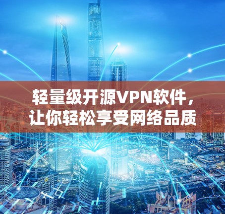 轻量级开源VPN软件，让你轻松享受网络品质