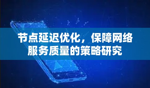 节点延迟优化,保障网络服务质量的策略研究 节点延迟优化,保障网络服务质量的策略研究
