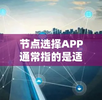 节点选择APP通常指的是适用于Node端的应用程序，以下是对这些APP的详细分析