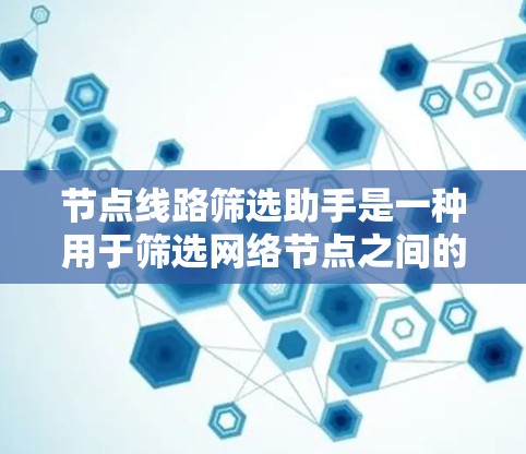 节点线路筛选助手是一种用于筛选网络节点之间的连接线路的工具。它通过基于算法或机器学习的模型,分析节点之间的连接情况,并根据用户指定的筛选规则,筛选出符合条件的线路。以下是使用该工具的详细步骤