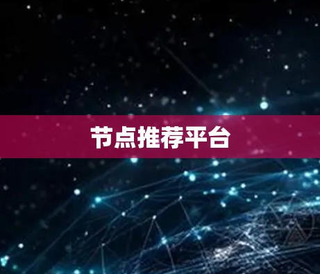 节点推荐平台 节点推荐平台