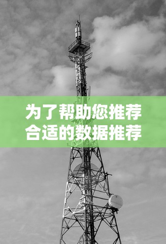 为了帮助您推荐合适的数据推荐平台或工具，以下是一些综合考虑的因素和推荐列表