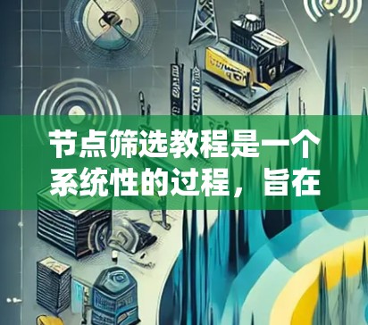 节点筛选教程是一个系统性的过程，旨在帮助用户高效地从商品页面中提取并筛选出适合他们的商品。以下是对节点筛选教程的详细步骤和思考