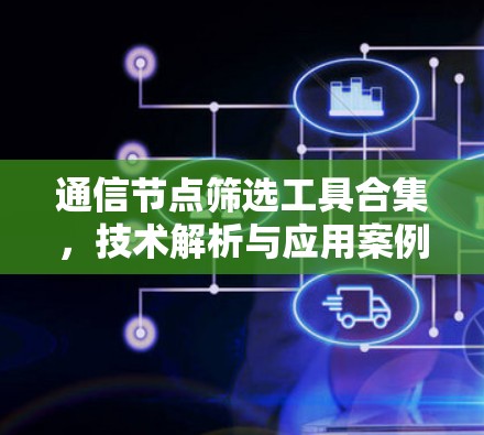 通信节点筛选工具合集，技术解析与应用案例分析