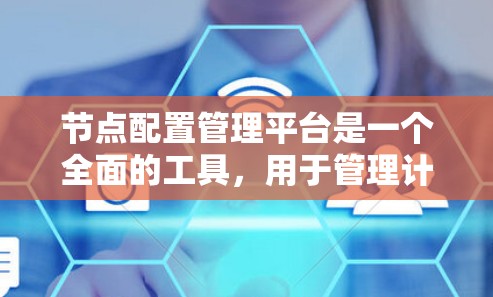 节点配置管理平台是一个全面的工具，用于管理计算机节点，包括软件安装、网络设置、防火墙管理等。以下是使用节点配置管理平台的基本步骤和功能