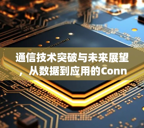 通信技术突破与未来展望,从数据到应用的Connecting Edge 通信技术突破与未来展望,从数据到应用的Connecting Edge