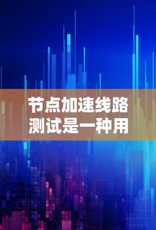 节点加速线路测试是一种用于评估网络节点在不同网络环境中性能的测试方法。它通过对多个网络环境的模拟,评估节点在带宽、延迟和连接方式等方面的性能表现。以下是对该测试的详细分析和总结 节点加速线路测试是一种用于评估网络节点在不同网络环境中性能的测试方法。它通过对多个网络环境的模拟,评估节点在带宽、延迟和连接方式等方面的性能表现。以下是对该测试的详细分析和总结