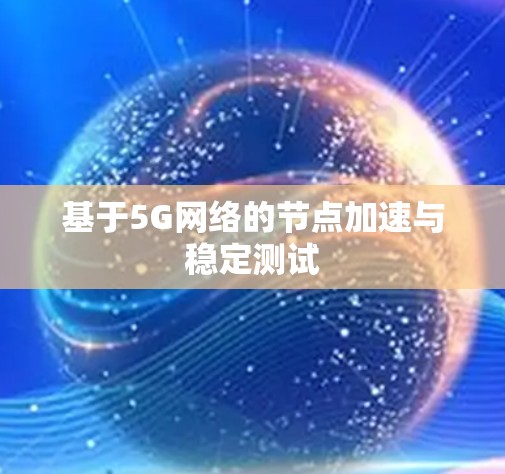 基于5G网络的节点加速与稳定测试