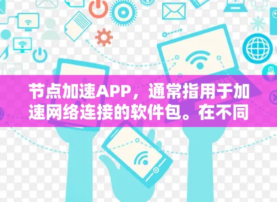 节点加速APP,通常指用于加速网络连接的软件包。在不同的编程语言和框架中,加速包有不同的实现方式。以下是一些常见的加速包及其特点 节点加速APP,通常指用于加速网络连接的软件包。在不同的编程语言和框架中,加速包有不同的实现方式。以下是一些常见的加速包及其特点
