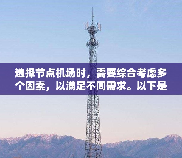 选择节点机场时，需要综合考虑多个因素，以满足不同需求。以下是一个详细的评分系统和比较示例，帮助你做出选择