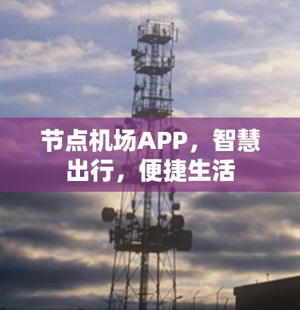 节点机场APP,智慧出行,便捷生活