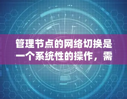 管理节点的网络切换是一个系统性的操作，需要遵循以下步骤以确保成功和效率