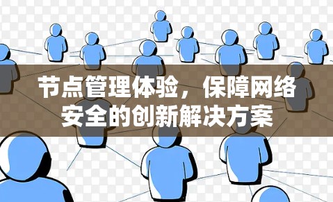 节点管理体验,保障网络安全的创新解决方案 节点管理体验,保障网络安全的创新解决方案