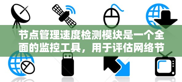 节点管理速度检测模块是一个全面的监控工具，用于评估网络节点的响应速度和资源使用情况。以下是对该模块的详细分析和步骤