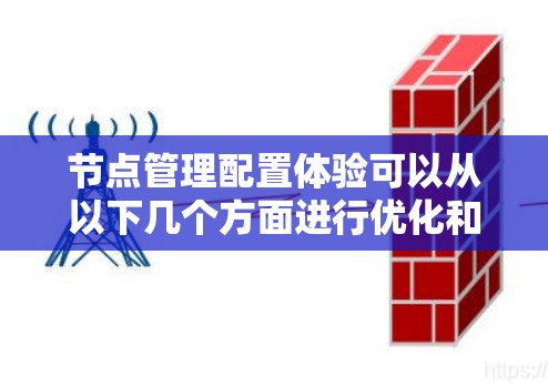 节点管理配置体验可以从以下几个方面进行优化和提升