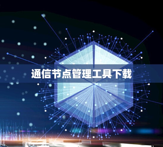 通信节点管理工具下载