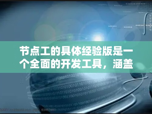 节点工的具体经验版是一个全面的开发工具,涵盖了从界面设计到代码管理等多个方面。以下是详细的记录 节点工的具体经验版是一个全面的开发工具,涵盖了从界面设计到代码管理等多个方面。以下是详细的记录