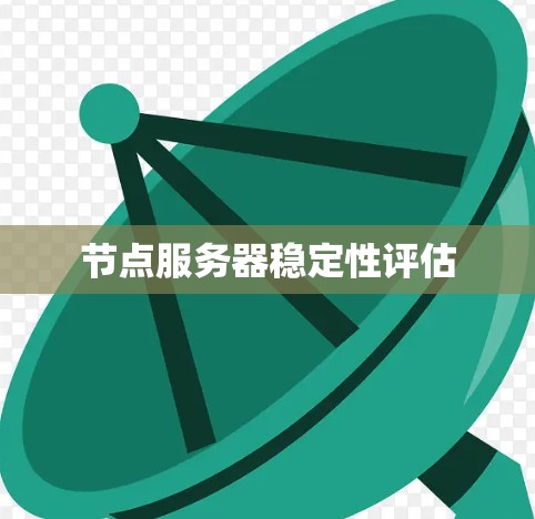 节点服务器稳定性评估 节点服务器稳定性评估