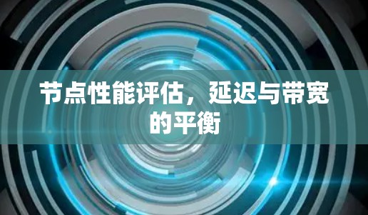 节点性能评估，延迟与带宽的平衡