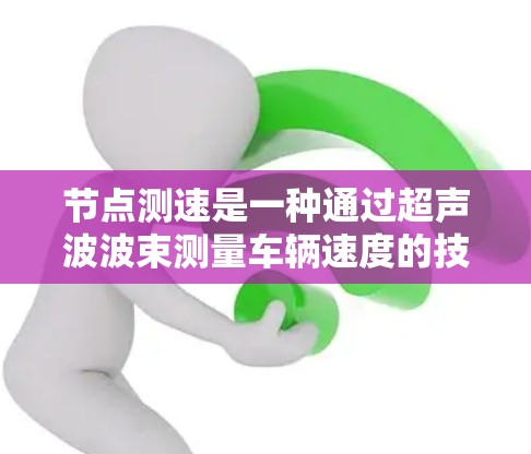 节点测速是一种通过超声波波束测量车辆速度的技术，广泛应用于交通管理。以下是对其详细分析