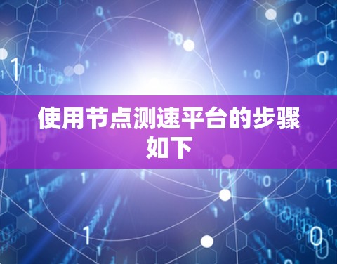 使用节点测速平台的步骤如下