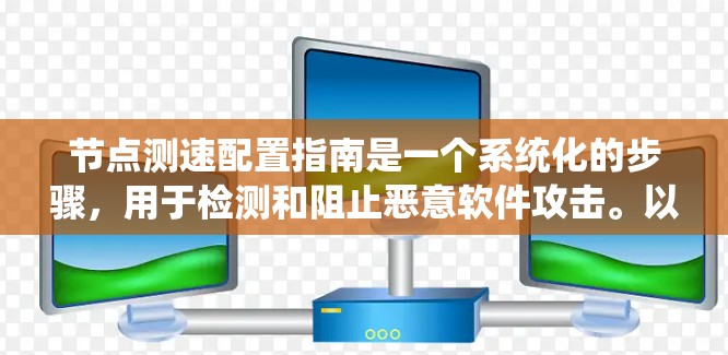 节点测速配置指南是一个系统化的步骤,用于检测和阻止恶意软件攻击。以下是一个清晰的指南,帮助您顺利进行测速配置