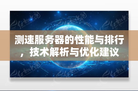 测速服务器的性能与排行，技术解析与优化建议