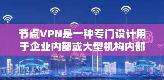 节点VPN是一种专门设计用于企业内部或大型机构内部的VPN服务。它通过节点服务器来建立和管理VPN连接,提供了更高的安全配置和复杂控制,适合需要严格安全的用户。以下是关于节点VPN的详细分析 节点VPN是一种专门设计用于企业内部或大型机构内部的VPN服务。它通过节点服务器来建立和管理VPN连接,提供了更高的安全配置和复杂控制,适合需要严格安全的用户。以下是关于节点VPN的详细分析