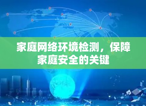 家庭网络环境检测,保障家庭安全的关键 家庭网络环境检测,保障家庭安全的关键